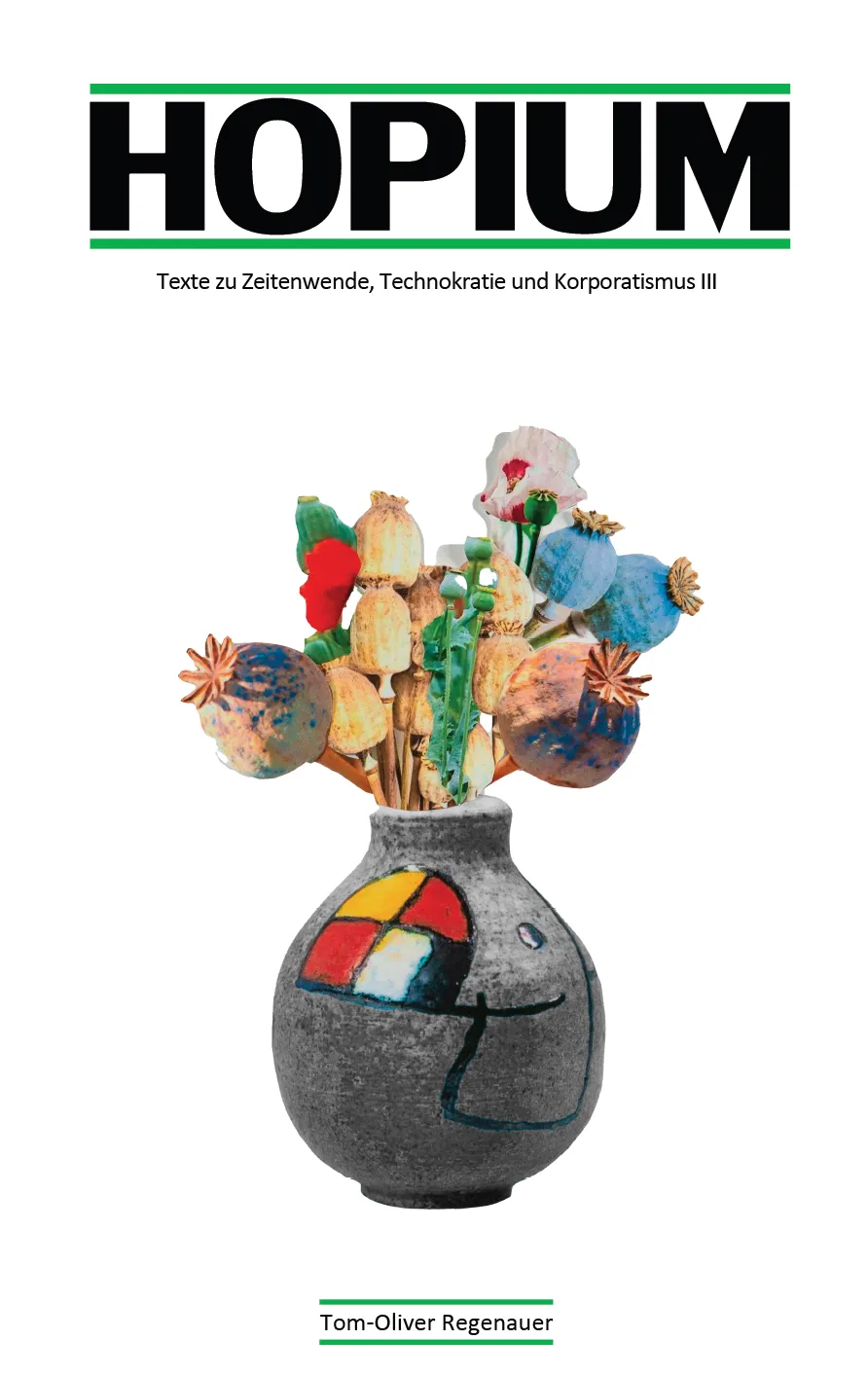 Hopium Ein Buchumschlag mit dem Titel "HOPIUM" und dem Untertitel "Texte zu Zeitenwende, Technokratie und Korporatismus III". Darunter befindet sich eine Keramikvase mit bunten abstrakten Mustern, die getrocknete Mohnschoten und Kunstblumen enthält.